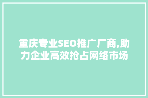 重庆专业SEO推广厂商,助力企业高效抢占网络市场