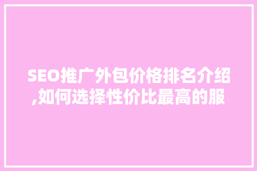 SEO推广外包价格排名介绍,如何选择性价比最高的服务商