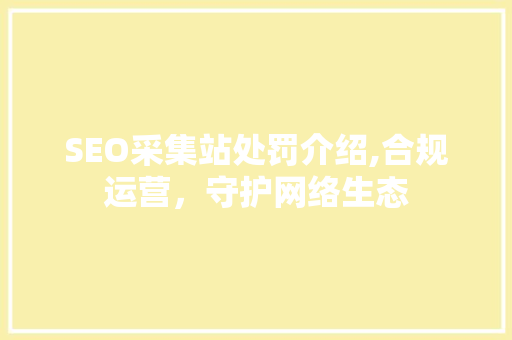 SEO采集站处罚介绍,合规运营，守护网络生态