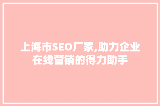 上海市SEO厂家,助力企业在线营销的得力助手