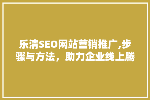 乐清SEO网站营销推广,步骤与方法，助力企业线上腾飞