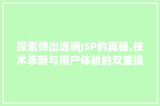 探索弹出透明JSP的奥秘,技术革新与用户体验的双重提升