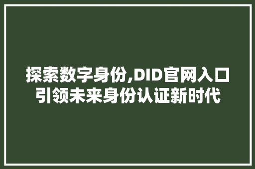 探索数字身份,DID官网入口引领未来身份认证新时代