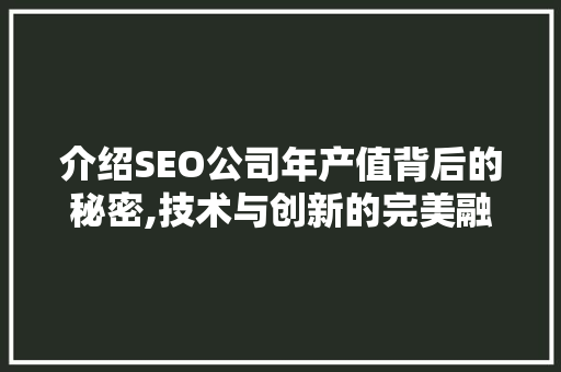 介绍SEO公司年产值背后的秘密,技术与创新的完美融合