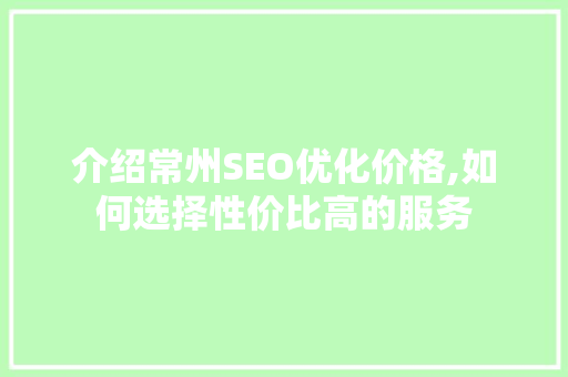 介绍常州SEO优化价格,如何选择性价比高的服务 SEO教程