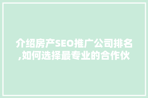 介绍房产SEO推广公司排名,如何选择最专业的合作伙伴