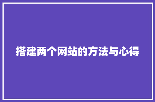 搭建两个网站的方法与心得 搭建两个网站的方法与心得 Web前端
