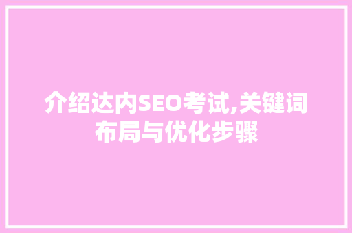 介绍达内SEO考试,关键词布局与优化步骤