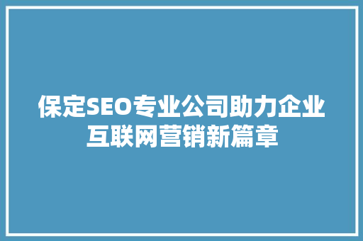 保定SEO专业公司助力企业互联网营销新篇章