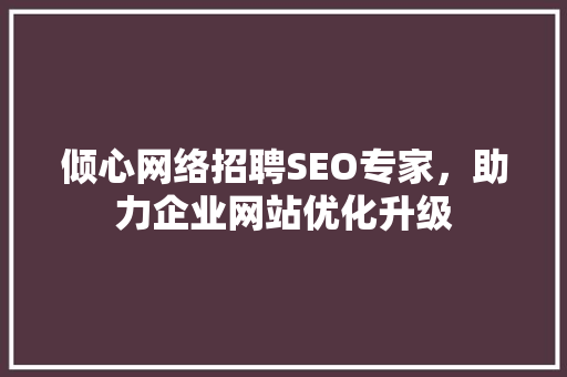 倾心网络招聘SEO专家，助力企业网站优化升级