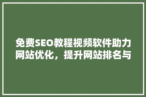 免费SEO教程视频软件助力网站优化，提升网站排名与流量