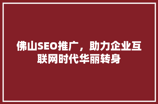 佛山SEO推广，助力企业互联网时代华丽转身