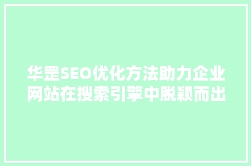 华罡SEO优化方法助力企业网站在搜索引擎中脱颖而出