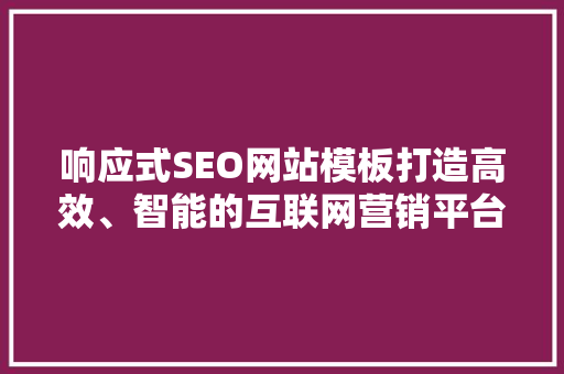 响应式SEO网站模板打造高效、智能的互联网营销平台