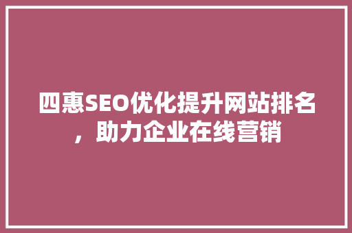 四惠SEO优化提升网站排名，助力企业在线营销