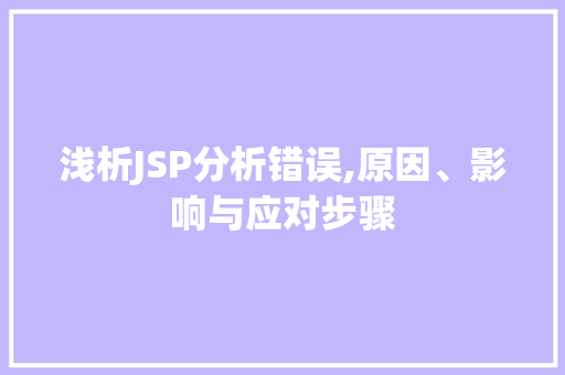 浅析JSP分析错误,原因、影响与应对步骤
