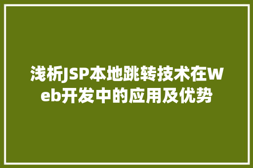浅析JSP本地跳转技术在Web开发中的应用及优势
