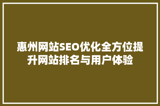 惠州网站SEO优化全方位提升网站排名与用户体验 SEO教程