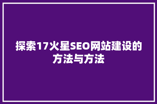 探索17火星SEO网站建设的方法与方法 SEO教程