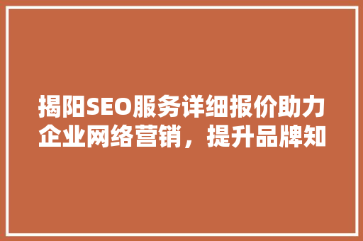 揭阳SEO服务详细报价助力企业网络营销，提升品牌知名度