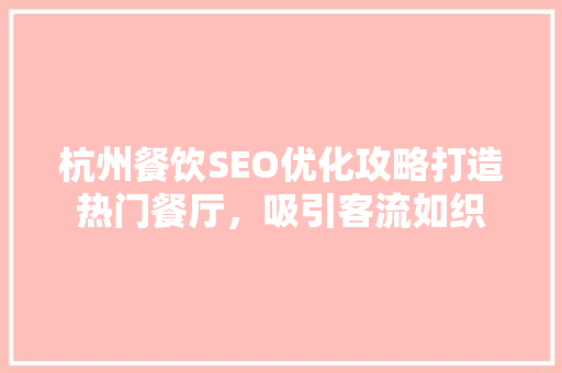 杭州餐饮SEO优化攻略打造热门餐厅，吸引客流如织 友链在线