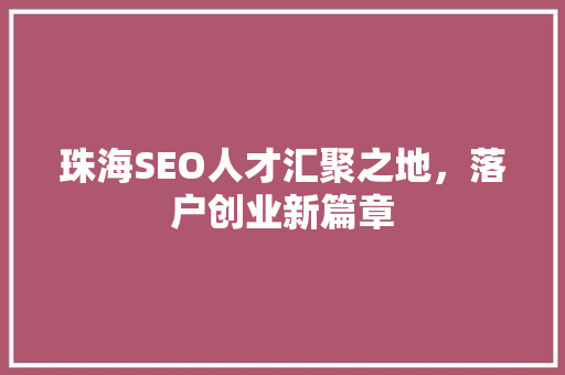 珠海SEO人才汇聚之地，落户创业新篇章