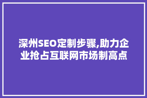 深州SEO定制步骤,助力企业抢占互联网市场制高点