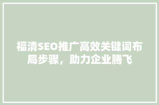 福清SEO推广高效关键词布局步骤，助力企业腾飞