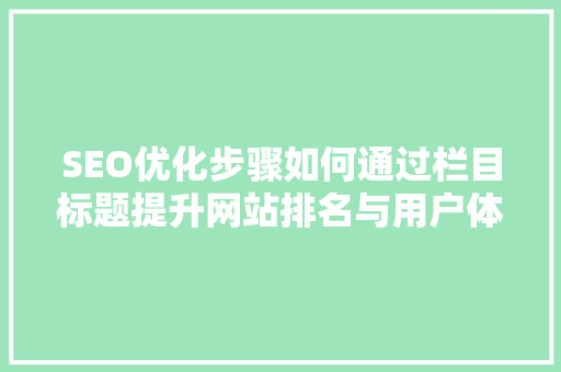 SEO优化步骤如何通过栏目标题提升网站排名与用户体验