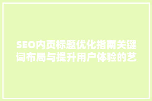 SEO内页标题优化指南关键词布局与提升用户体验的艺术