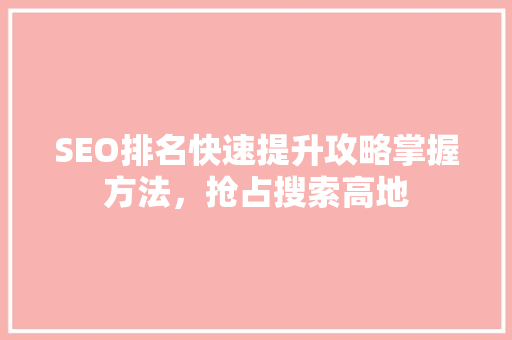 SEO排名快速提升攻略掌握方法，抢占搜索高地