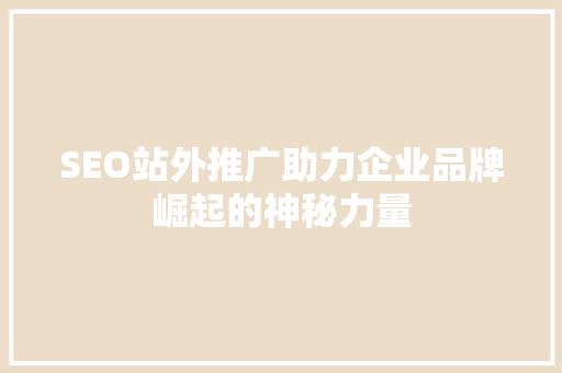 SEO站外推广助力企业品牌崛起的神秘力量 WordPress教程