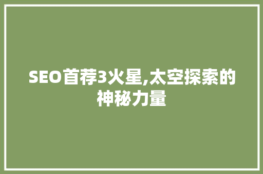 SEO首荐3火星,太空探索的神秘力量