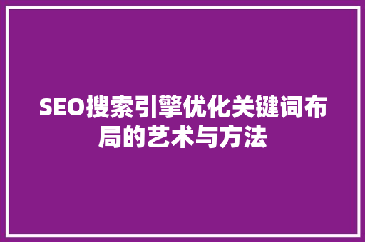 SEO搜索引擎优化关键词布局的艺术与方法
