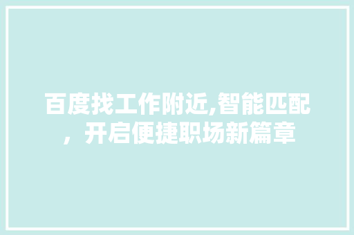 百度找工作附近,智能匹配，开启便捷职场新篇章