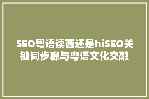 SEO粤语读西还是hiSEO关键词步骤与粤语文化交融