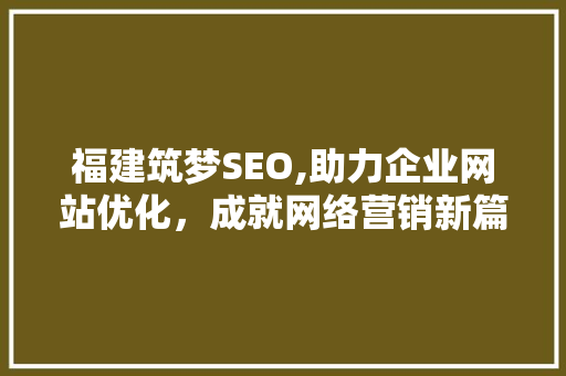 福建筑梦SEO,助力企业网站优化，成就网络营销新篇章