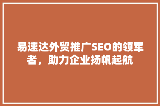 易速达外贸推广SEO的领军者，助力企业扬帆起航