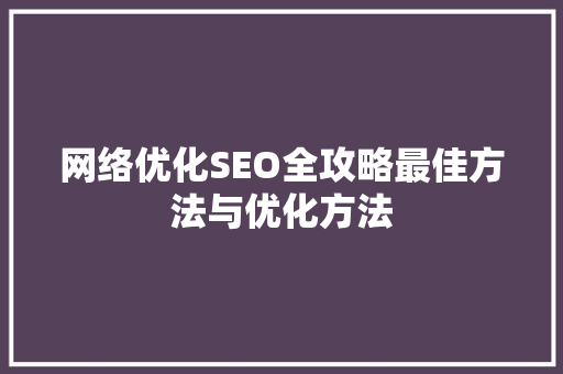 网络优化SEO全攻略最佳方法与优化方法 服务器/数据库