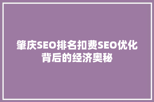 肇庆SEO排名扣费SEO优化背后的经济奥秘
