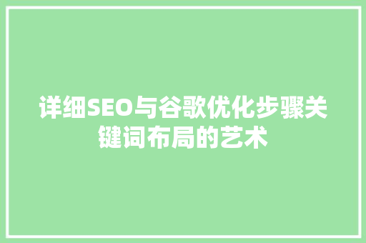 详细SEO与谷歌优化步骤关键词布局的艺术