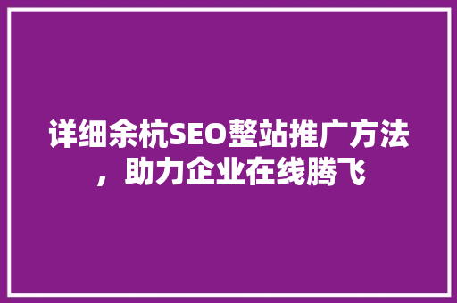 详细余杭SEO整站推广方法，助力企业在线腾飞
