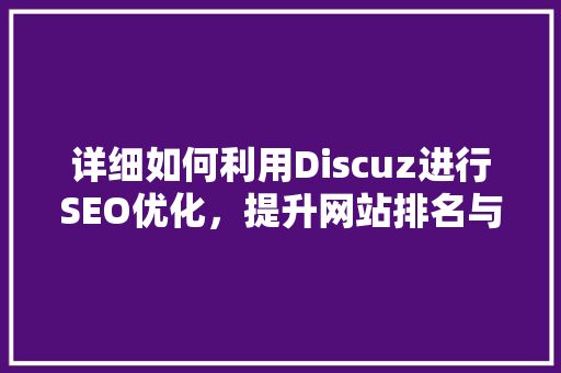 详细如何利用Discuz进行SEO优化，提升网站排名与流量 友链在线