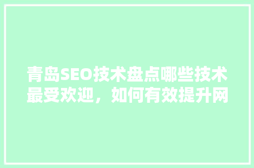 青岛SEO技术盘点哪些技术最受欢迎，如何有效提升网站排名