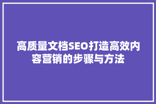 高质量文档SEO打造高效内容营销的步骤与方法