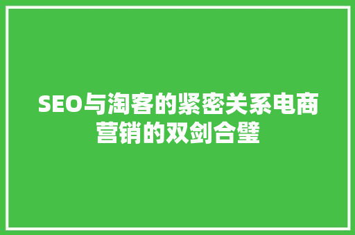 SEO与淘客的紧密关系电商营销的双剑合璧