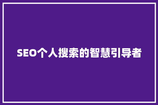 SEO个人搜索的智慧引导者