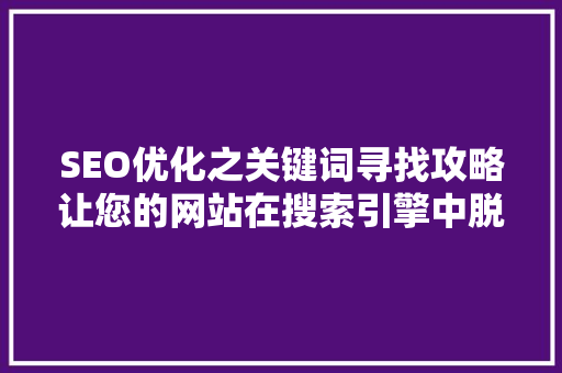 SEO优化之关键词寻找攻略让您的网站在搜索引擎中脱颖而出