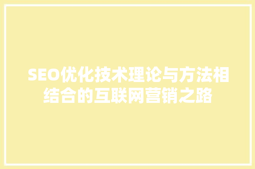 SEO优化技术理论与方法相结合的互联网营销之路