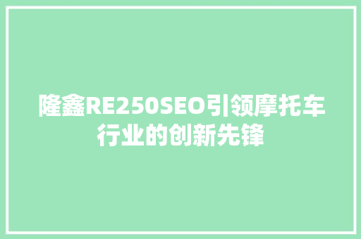 隆鑫RE250SEO引领摩托车行业的创新先锋
